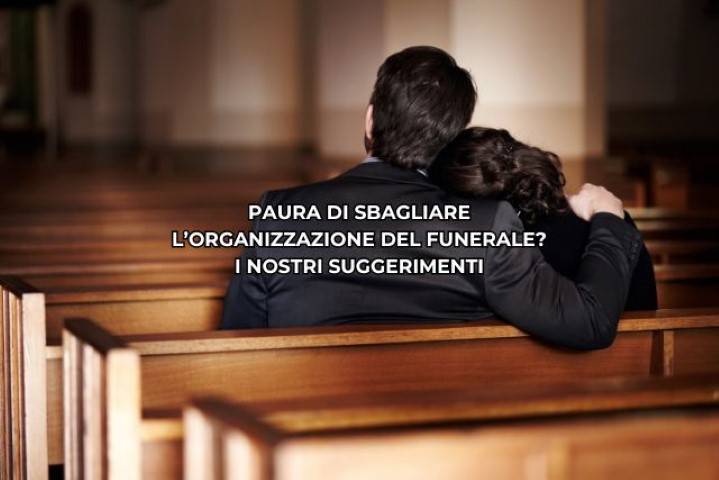Paura di sbagliare l’organizzazione del funerale I nostri suggerimenti